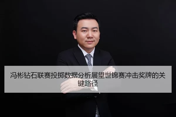 冯彬钻石联赛投掷数据分析展望世锦赛冲击奖牌的关键路径