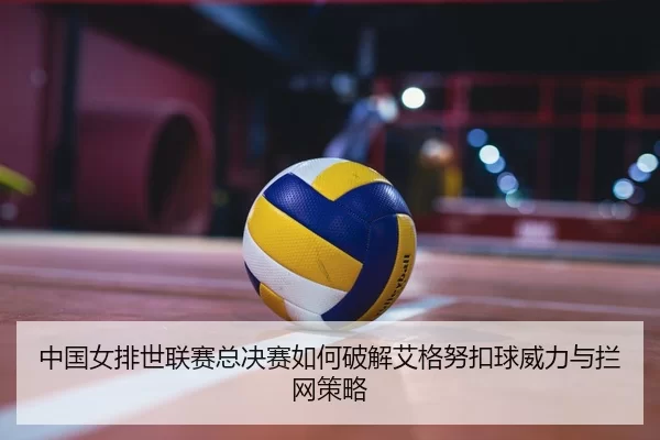 zhong-guo-nv-pai-shi-lian-sai-zong-jue-sai-ru-he-po-jie-ai-ge-nu-kou-qiu-wei-li-yu-lan-wang-ce-lve-2-880.jpg